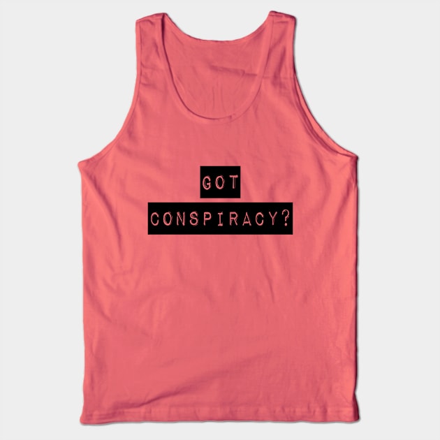Got Conspiracy? | The Truth Shirt | Conspiracy Theory Gift Tank Top by DesignsbyZazz